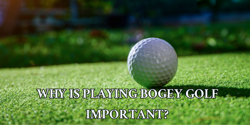 Why-is-Playing-Bogey-Golf-Important